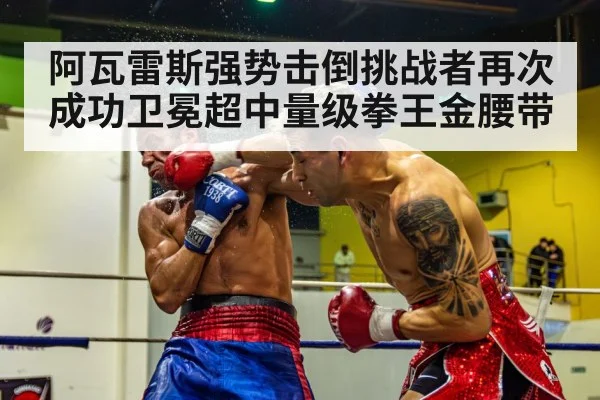 阿瓦雷斯强势击倒挑战者再次成功卫冕超中量级拳王金腰带